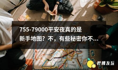 755-79000平安夜真的是新手地圖？不，有些秘密你不知道。