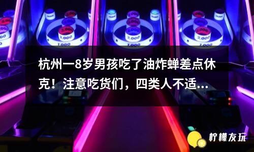 杭州一8歲男孩吃了油炸蟬差點(diǎn)休克！注意吃貨們，四類人不適合吃。