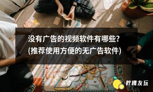 沒有廣告的視頻軟件有哪些？ (推薦使