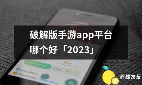 破解版手游app平臺(tái)哪個(gè)好「2023」