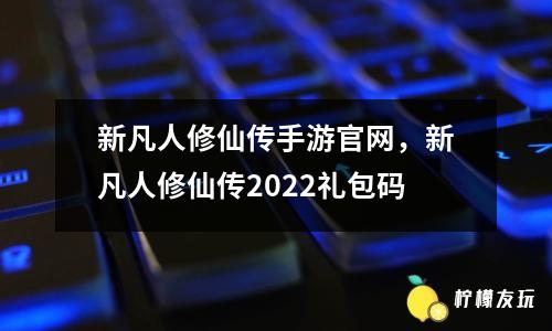 新凡人修仙傳手游官網(wǎng)，新凡人修仙傳