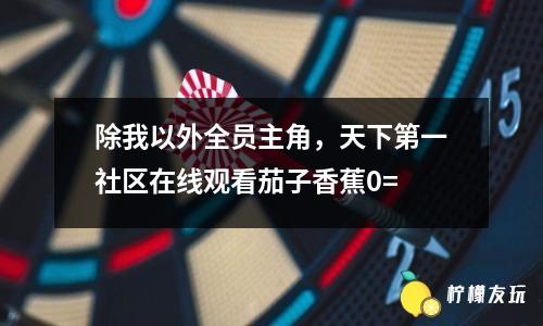 除我以外全員主角，天下第一社區(qū)在線