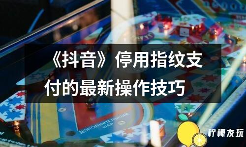 《抖音》停用指紋支付的最新操作技