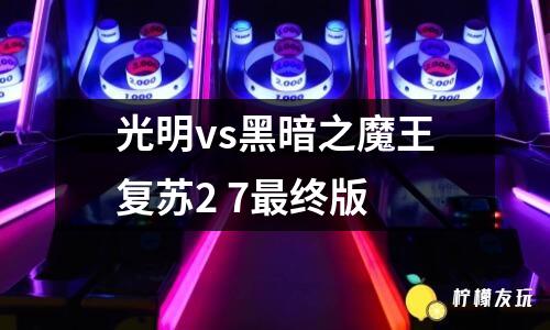 光明vs黑暗之魔王復蘇2 7最終版