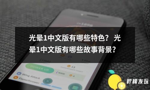 光暈1中文版有哪些特色？ 光暈1中文版有哪些故事背景？