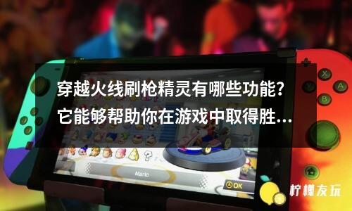 穿越火線刷槍精靈有哪些功能？ 它能夠幫助你在游戲中取得勝利嗎？