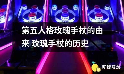 第五人格玫瑰手杖的由來(lái) 玫瑰手杖的歷史