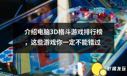 介紹電腦3D格斗游戲排行榜，這些游戲你一定不能錯(cuò)過