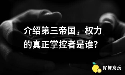 介紹第三帝國，權(quán)力的真正掌控者是誰？