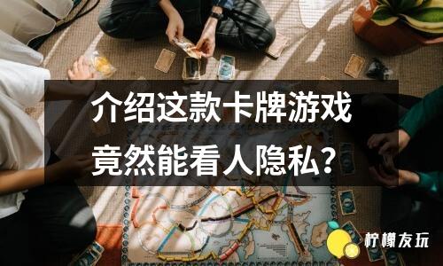 介紹這款卡牌游戲竟然能看人隱私？