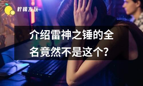 介紹雷神之錘的全名竟然不是這個(gè)？