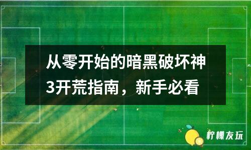 從零開始的暗黑破壞神3開荒指南，新手必看