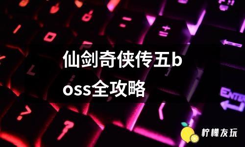 仙劍奇?zhèn)b傳五boss全攻略