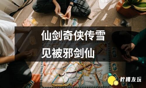 仙劍奇?zhèn)b傳雪見(jiàn)被邪劍仙