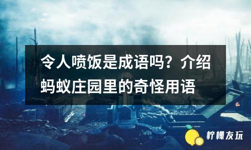 令人噴飯是成語(yǔ)嗎？介紹螞蟻莊園里的奇怪用語(yǔ)