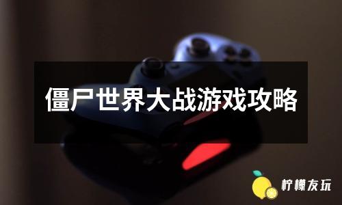 僵尸世界大戰(zhàn)游戲攻略