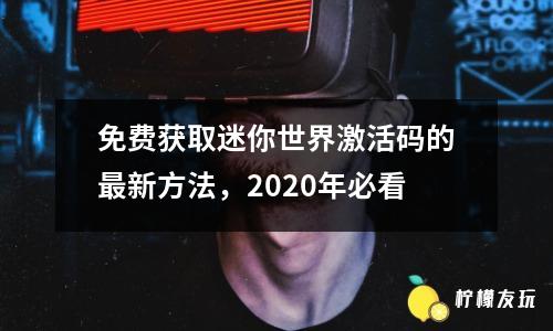 免費獲取迷你世界激活碼的最新方法，2020年必看