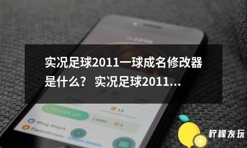 實況足球2011一球成名修改器是什么？ 實況足球2011一球成名修改器是一個能夠幫助玩家在游戲中快速升級的工具。