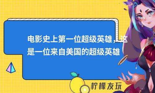 電影史上第一位超級英雄，這是一位來自美國的超級英雄