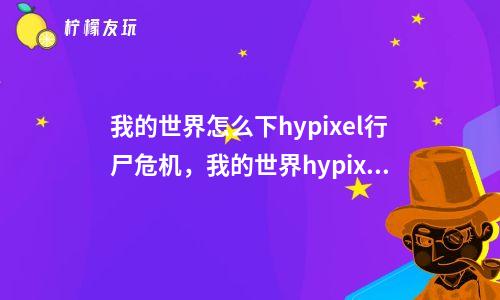 我的世界怎么下hypixel行尸危機，我的世界hypixel行尸走肉小游戲