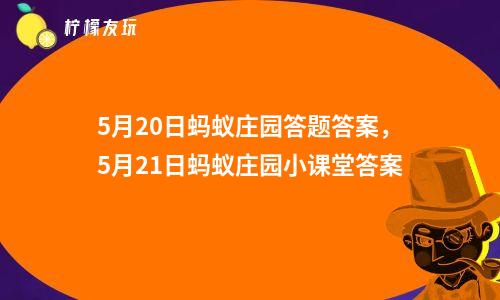 5月20日螞蟻莊園答題答案，5月21日螞蟻莊園小課堂答案