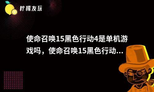 使命召喚15黑色行動4是單機游戲嗎，使命召喚15黑色行動4必須聯(lián)網(wǎng)嗎