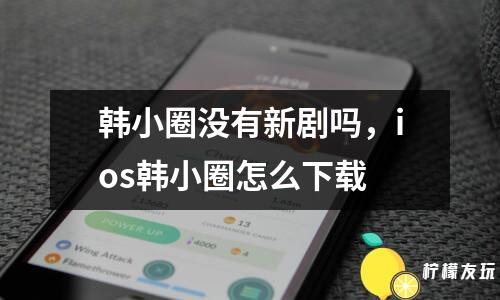 韓小圈沒(méi)有新劇嗎，ios韓小圈怎么下