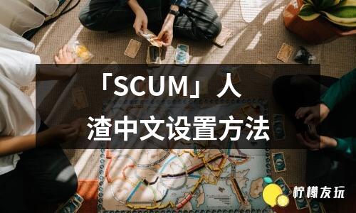 「SCUM」人渣中文設(shè)置方法