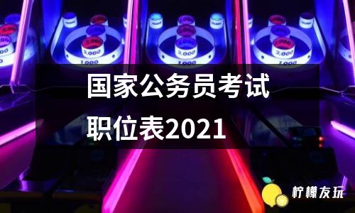 國(guó)家公務(wù)員考試職位表2021