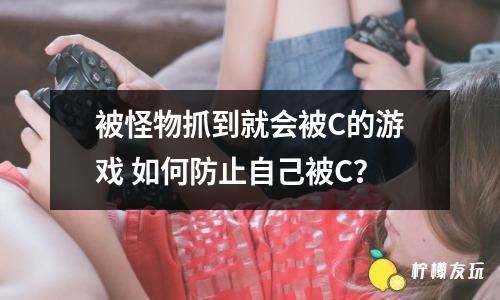 被怪物抓到就會被C的游戲 如何防止自己被C？