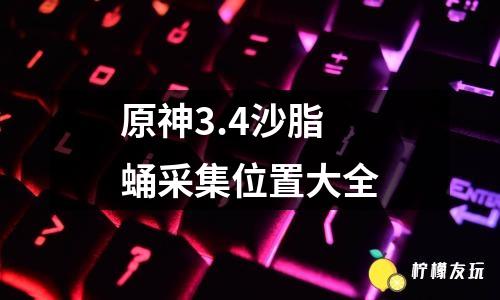 原神3.4沙脂蛹采集位置大全