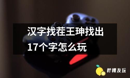 漢字找茬王珅找出17個字怎么玩