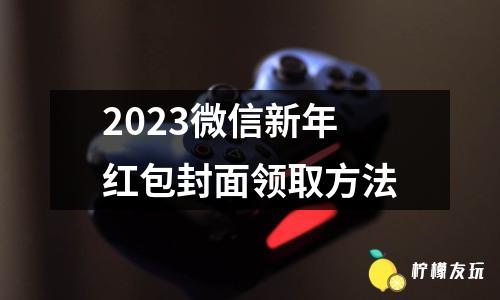 2023微信新年紅包封面領(lǐng)取方法