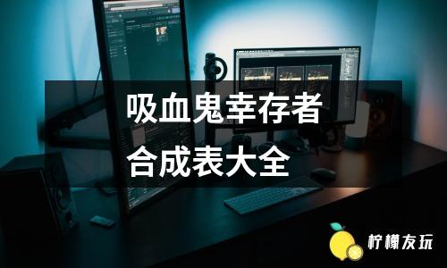 吸血鬼幸存者合成表大全