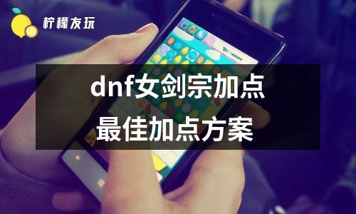 dnf女劍宗加點(diǎn) 最佳加點(diǎn)方案