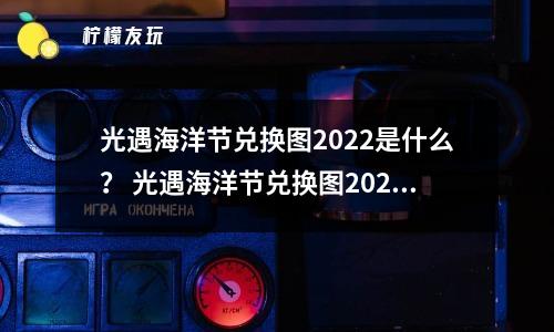 光遇海洋節(jié)兌換圖2022是什么？ 光遇海洋節(jié)兌換圖2022的作用