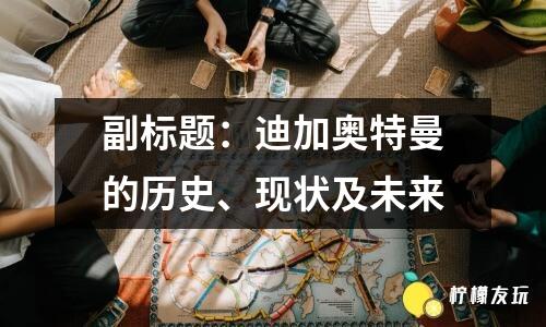 副標題：迪加奧特曼的歷史、現(xiàn)狀及未來