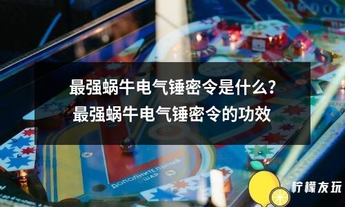 最強(qiáng)蝸牛電氣錘密令是什么？ 最強(qiáng)蝸牛電氣錘密令的功效