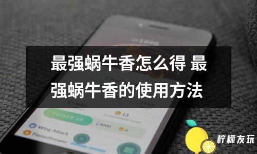 最強(qiáng)蝸牛香怎么得 最強(qiáng)蝸牛香的使用方法