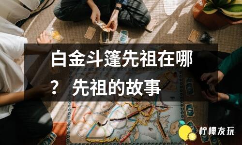 白金斗篷先祖在哪？ 先祖的故事