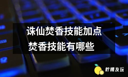 誅仙焚香技能加點(diǎn) 焚香技能有哪些