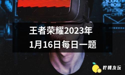 王者榮耀2023年1月16日每日一題