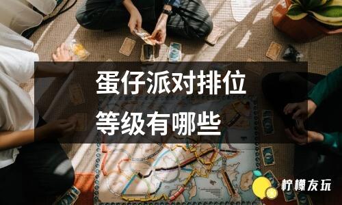 蛋仔派對排位等級有哪些