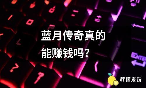 藍月傳奇真的能賺錢嗎？