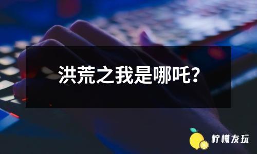 洪荒之我是哪吒？