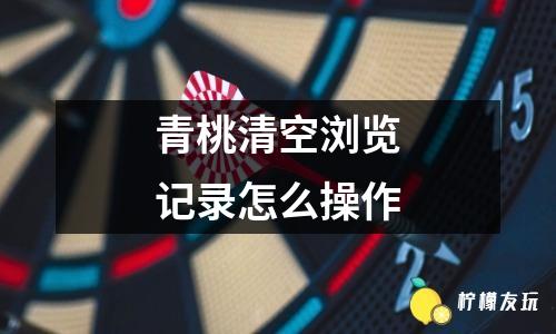 青桃清空瀏覽記錄怎么操作