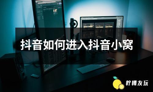 抖音如何進(jìn)入抖音小窩