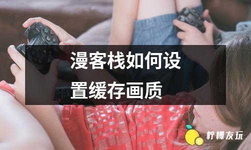 漫客棧如何設(shè)置緩存畫質(zhì)