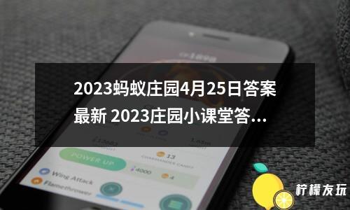 2023螞蟻莊園4月25日答案最新 2023莊園小課堂答案大全4.25分享