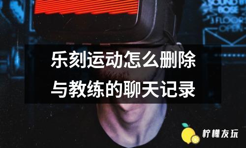 樂刻運動怎么刪除與教練的聊天記錄